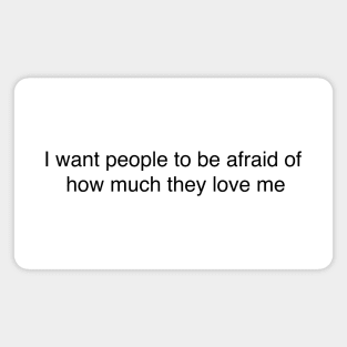 I want people to be afraid of how much they love me | The Office Quote | The Office Funny Quote Magnet